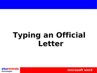 Typing an Official
                    Letter


aturminda                   microsoft word
technologies