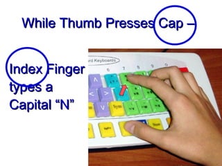 Index Finger types a Capital “N” While Thumb Presses Cap – 