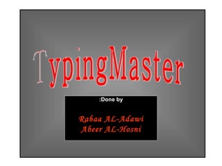 TypingMaster Done by: Rabaa AL-Adawi Abeer AL-Hosni 