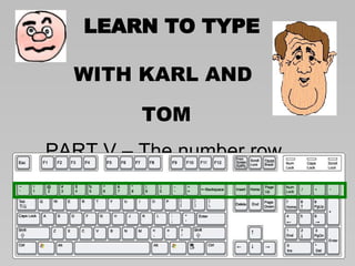 LEARN TO TYPE WITH KARL AND  TOM PART V – The number row. 