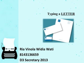 Typing a LETTER
Ria Vinola Widia Wati
8143136659
D3 Secretary 2013
 