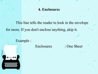 4. Enclosures
This line tells the reader to look in the envelope
for more. If you don't enclose anything, skip it.
Example :
Enclosures : One Sheet
 