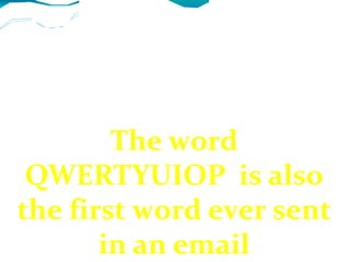 They are the letters
of the first row of
the keyboard
The word
QWERTYUIOP is also
the first word ever sent
in an email
 