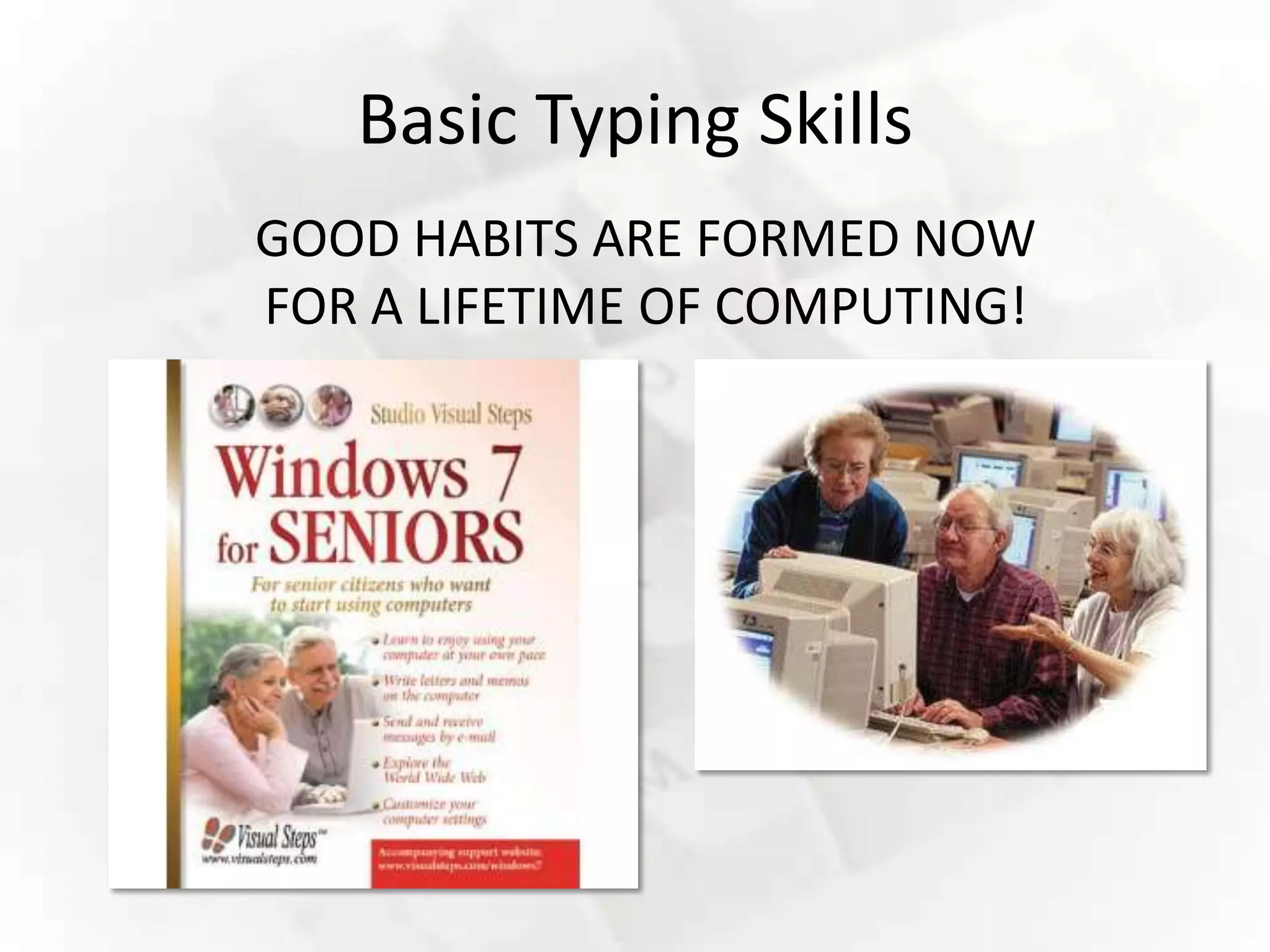 Basic Typing Skills
GOOD HABITS ARE FORMED NOW
FOR A LIFETIME OF COMPUTING!
 