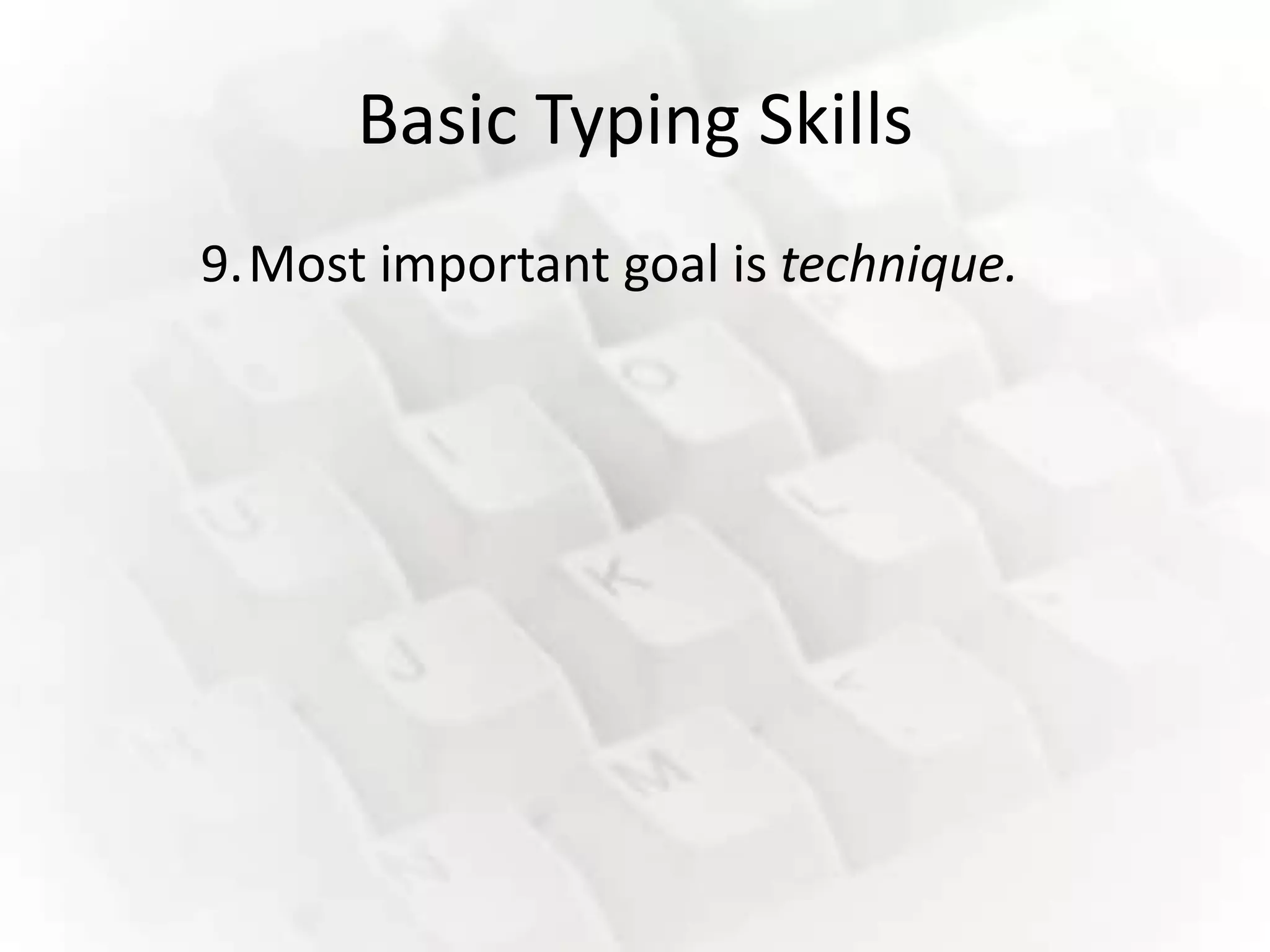 Basic Typing Skills
9.Most important goal is technique.
 