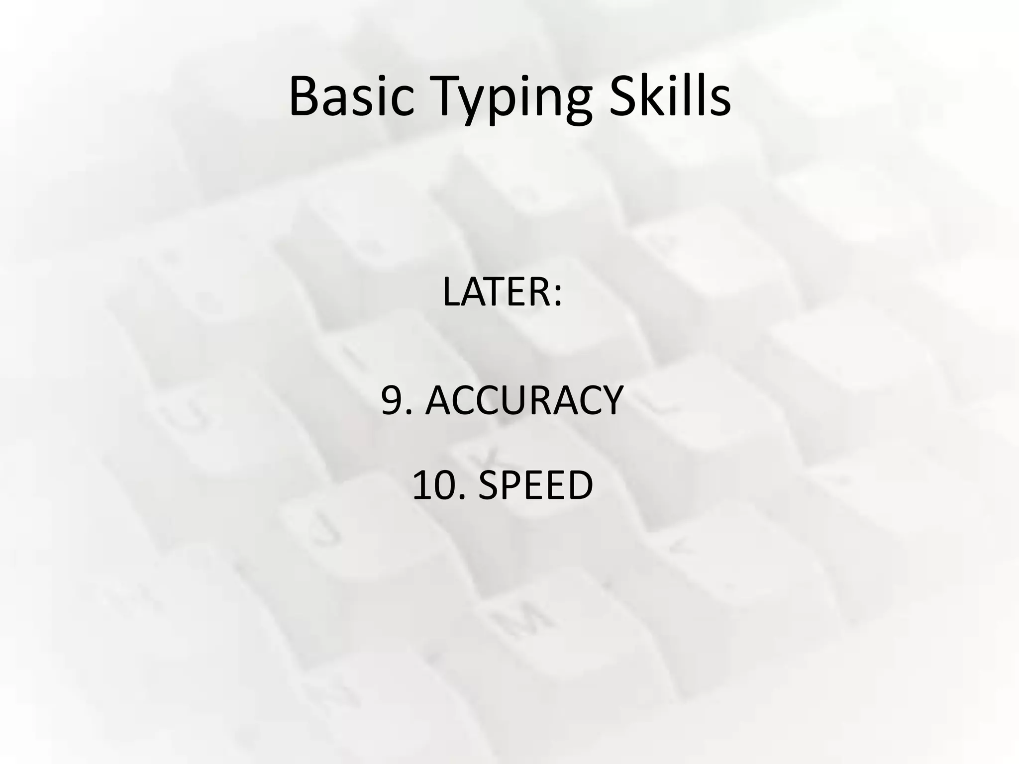 Basic Typing Skills


      LATER:

   9. ACCURACY
     10. SPEED
 