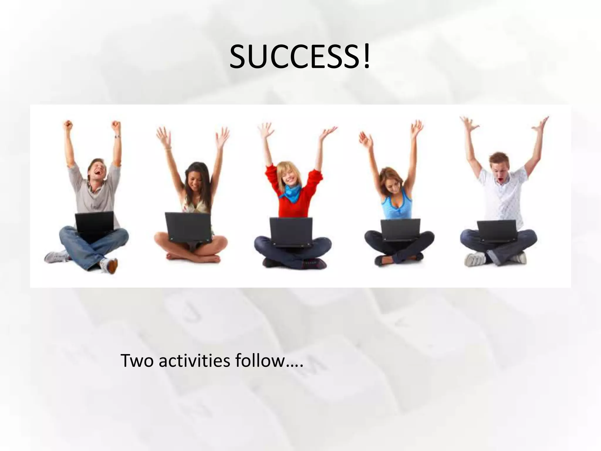 SUCCESS!




Two activities follow….
 