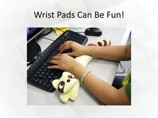 Wrist Pads Can Be Fun!
 