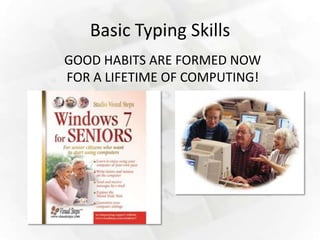 Basic Typing Skills
GOOD HABITS ARE FORMED NOW
FOR A LIFETIME OF COMPUTING!
 