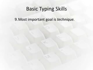 Basic Typing Skills
9.Most important goal is technique.
 