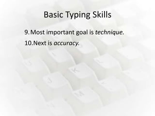 Basic Typing Skills
9.Most important goal is technique.
10.Next is accuracy.
 