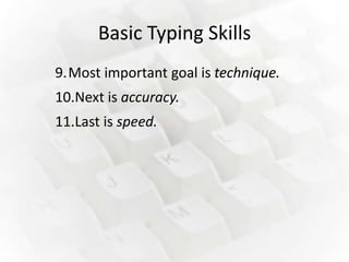 Basic Typing Skills
9.Most important goal is technique.
10.Next is accuracy.
11.Last is speed.
 