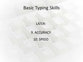 Basic Typing Skills


      LATER:

   9. ACCURACY
     10. SPEED
 