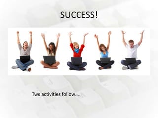 SUCCESS!




Two activities follow….
 