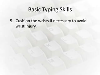 Basic Typing Skills
5. Cushion the wrists if necessary to avoid
   wrist injury.
 