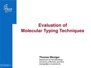 Evaluation of
Molecular Typing Techniques
Thomas Weniger
Department of Periodontology
University of Münster, Germany
tweniger@uni-muenster.de
 