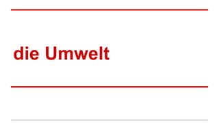 die Umwelt
 
