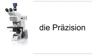 die Präzision
 