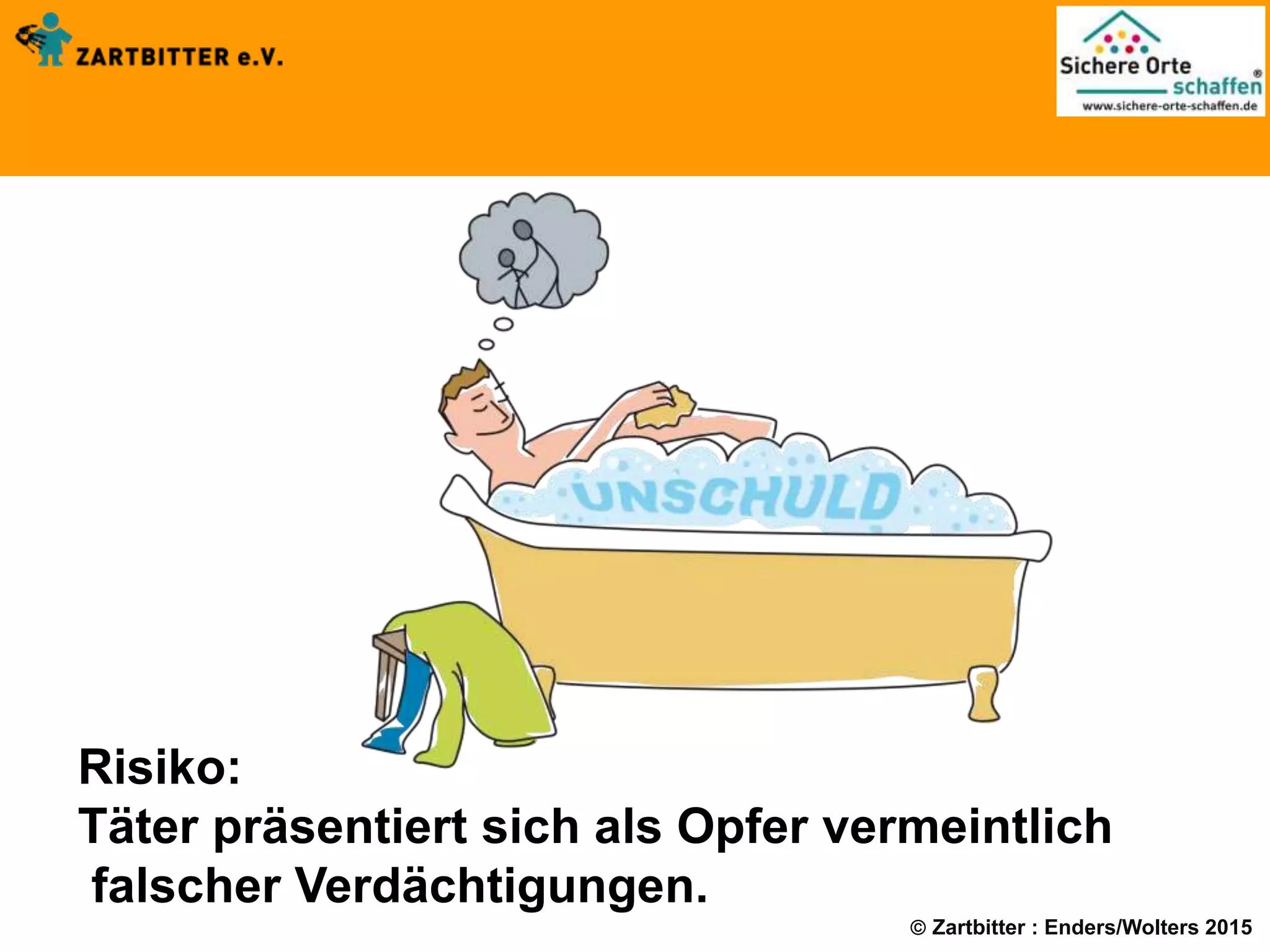  Zartbitter : Enders/Wolters 2015
Risiko:
Täter präsentiert sich als Opfer vermeintlich
falscher Verdächtigungen.
 
