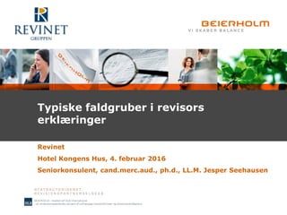 Typiske faldgruber i revisors
erklæringer
Revinet
Hotel Kongens Hus, 4. februar 2016
Seniorkonsulent, cand.merc.aud., ph.d., LL.M. Jesper Seehausen
 