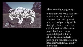 Hand lettering typography 
illustrations are really cool, but 
it takes a lot of skill to craft 
authentic artworks by hand 
with pen and paper. Typically 
this style of art is created by 
elite illustrators - Illustrator 
tutorial to learn how to 
manipulate text within a 
silhouette shape and add 
texturing to produce a realistic 
Page hand by Chris drawn Spooner 
style typography 
illustration. 
 