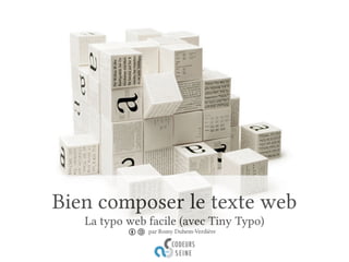 Bien composer le texte web 
La typo web facile (avec Tiny Typo) 
par Romy Duhem-Verdière 
 