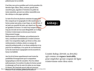 &nbsp; 
L'entité &nbsp; (&#160; ou &#xA0;) 
agit comme un espace insécable, 
pour empêcher qu'une coupure de ligne 
n'intervienne entre deux mots. 
Bien composer le texte web, par Romy Duhem-Verdière, pour Codeurs en Seine 2014 11 
 
