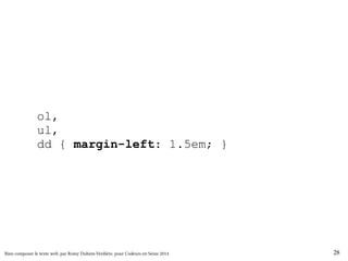 ol, 
ul, 
dd { margin-left: 1.5em; } 
Bien composer le texte web, par Romy Duhem-Verdière, pour Codeurs en Seine 2014 28 
 
