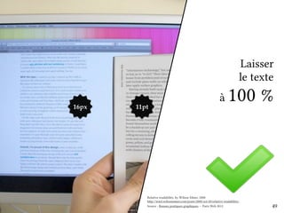 Laisser 
le texte 
à 100 % 
16px 11pt 
Relative readability, by Wilson Miner, 2008 
http://wm4.wilsonminer.com/posts/2008/oct/20/relative-readability/ 
Source : Bonnes pratiques graphiques — Paris Web 2012 49 
 