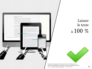 Laisser 
le texte 
à 100 % 
Responsive Typography: The Basics, by Oliver Reichenstein, 2012 
http://informationarchitects.net/blog/responsive-typography-the-basics/ 
Source : Bonnes pratiques graphiques — Paris Web 2012 
50 
 