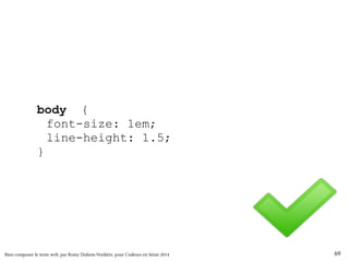 body { 
font-size: 1em; 
line-height: 1.5; 
} 
Bien composer le texte web, par Romy Duhem-Verdière, pour Codeurs en Seine 2014 69 
 