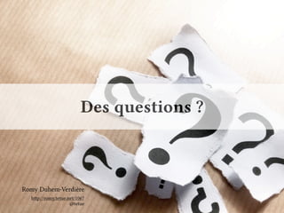 Des questions ? 
Romy Duhem-Verdière 
http://romy.tetue.net/1067 
@tetue 
 
