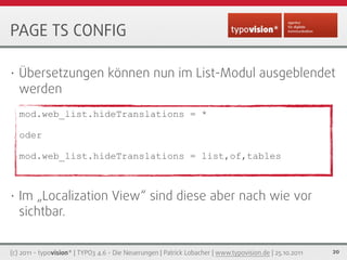 PAGE TS CONFIG

•   Übersetzungen können nun im List-Modul ausgeblendet
    werden
    mod.web_list.hideTranslations = *

...