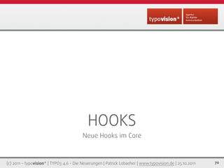 HOOKS
                                         Neue Hooks im Core



(c) 2011 - typovision* | TYPO3 4.6 - Die Neuerungen |...