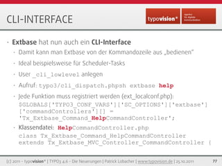 CLI-INTERFACE

•   Extbase hat nun auch ein CLI-Interface
    •   Damit kann man Extbase von der Kommandozeile aus „bedien...
