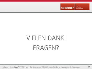 VIELEN DANK!
                                        FRAGEN?

(c) 2011 - typovision* | TYPO3 4.6 - Die Neuerungen | Patric...