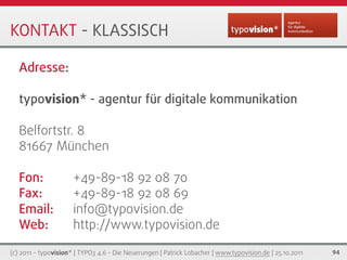 KONTAKT - KLASSISCH

   Adresse:

   typovision* - agentur für digitale kommunikation

   Belfortstr. 8
   81667 München

...
