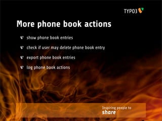 More phone book actions
  show phone book entries

  check if user may delete phone book entry

  export phone book entries

  log phone book actions




                                         Inspiring people to
                                         share
 