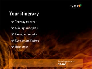 Your itinerary
  The way to here

  Guiding principles

  Example projects

  Key success factors

  Next steps



                        Inspiring people to
                        share
 