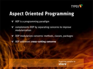 Aspect Oriented Programming
  AOP is a programming paradigm

  complements OOP by separating concerns to improve
  modularization

  OOP modularizes concerns: methods, classes, packages

  AOP addresses cross-cutting concerns




                                         Inspiring people to
                                         share
 