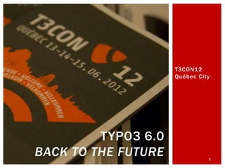 T3CON12
                     Québec City




         TYPO3 6.0
BACK TO THE FUTURE             1
 