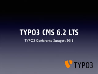 TYPO3 CMS 6.2 LTS
TYPO3 Conference Stuttgart 2013

 