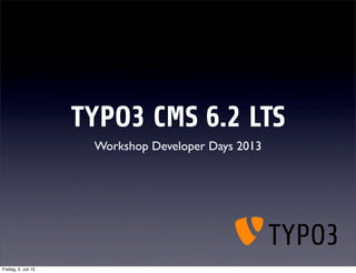 TYPO3 CMS 6.2 LTS
Workshop Developer Days 2013
Freitag, 5. Juli 13
 