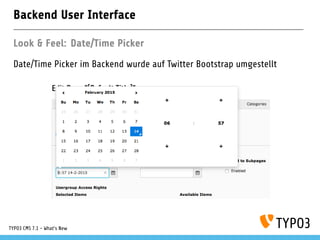 Backend User Interface
Look & Feel: Date/Time Picker
Date/Time Picker im Backend wurde auf Twitter Bootstrap umgestellt
TYPO3 CMS 7.1 - What’s New
 