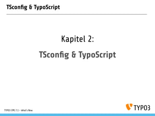 TSconﬁg & TypoScript
Kapitel 2:
TSconﬁg & TypoScript
TYPO3 CMS 7.1 - What’s New
 