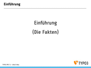 Einführung
Einführung
(Die Fakten)
TYPO3 CMS 7.1 - What’s New
 