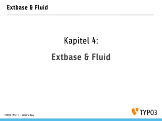Extbase & Fluid
Kapitel 4:
Extbase & Fluid
TYPO3 CMS 7.1 - What’s New
 