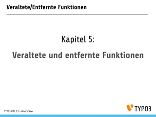Veraltete/Entfernte Funktionen
Kapitel 5:
Veraltete und entfernte Funktionen
TYPO3 CMS 7.1 - What’s New
 