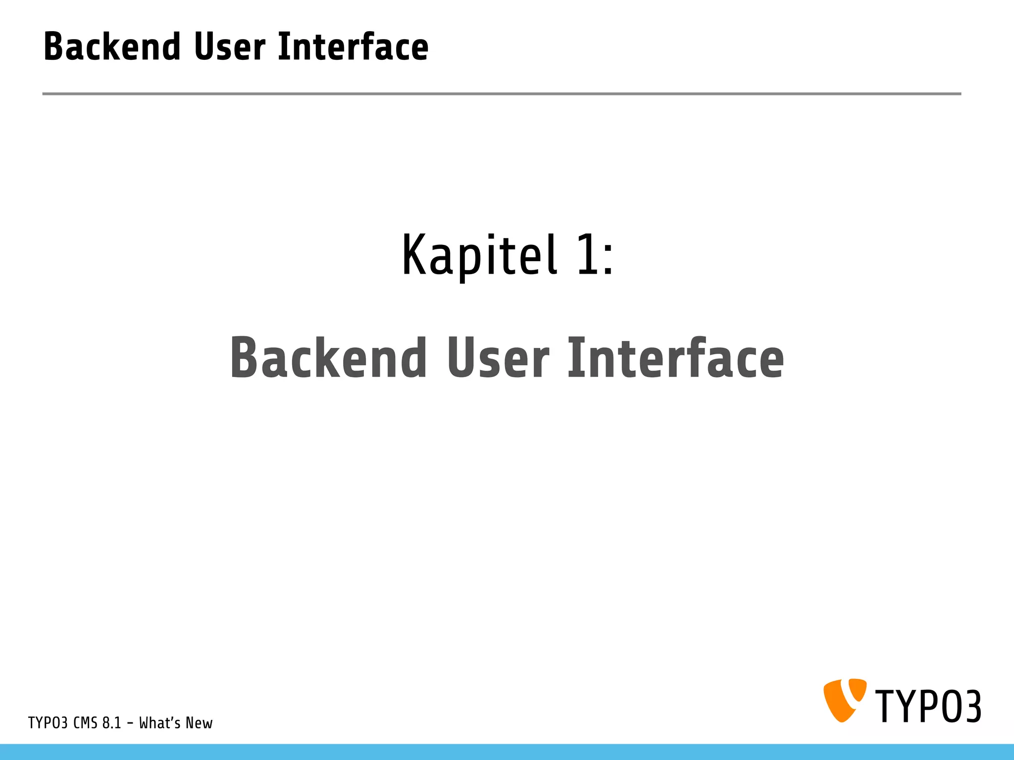 Backend User Interface
Kapitel 1:
Backend User Interface
TYPO3 CMS 8.1 - What's New
 