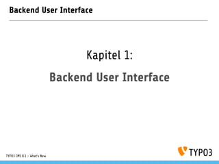 Backend User Interface
Kapitel 1:
Backend User Interface
TYPO3 CMS 8.1 - What's New
 